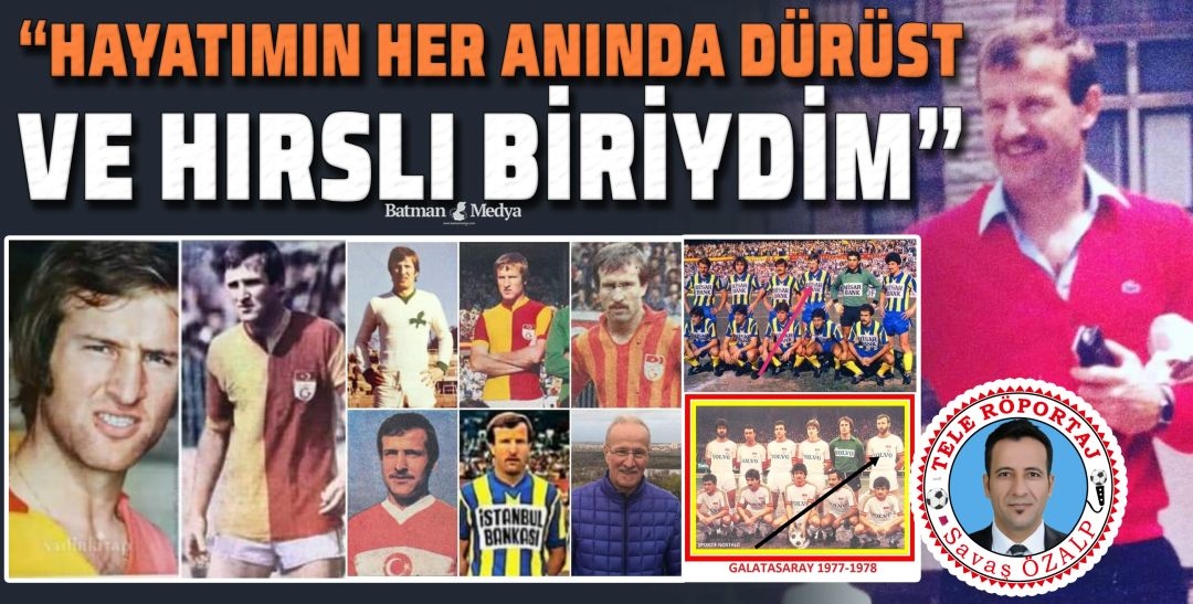 “HAYATIMIN HER ANINDA DÜRÜST VE HIRSLI BİRİYDİM”