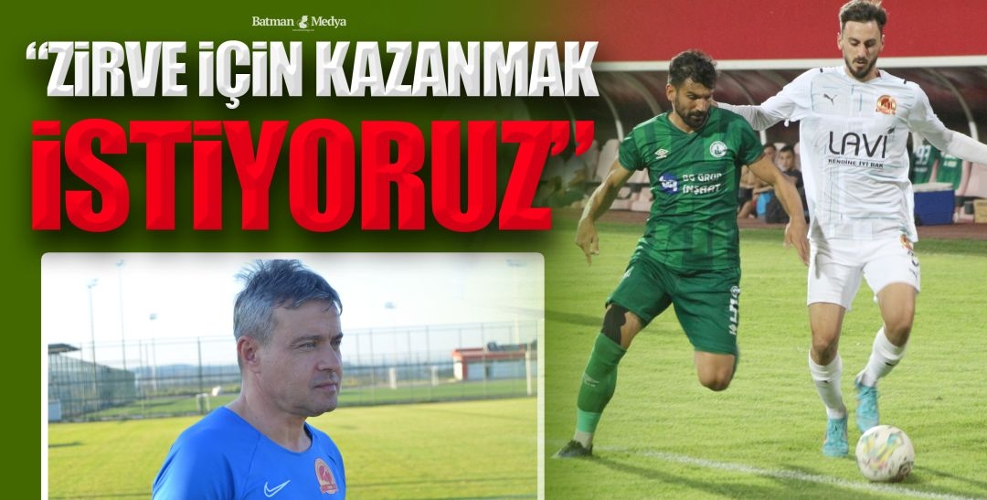 “ZİRVE İÇİN KAZANMAK İSTİYORUZ”