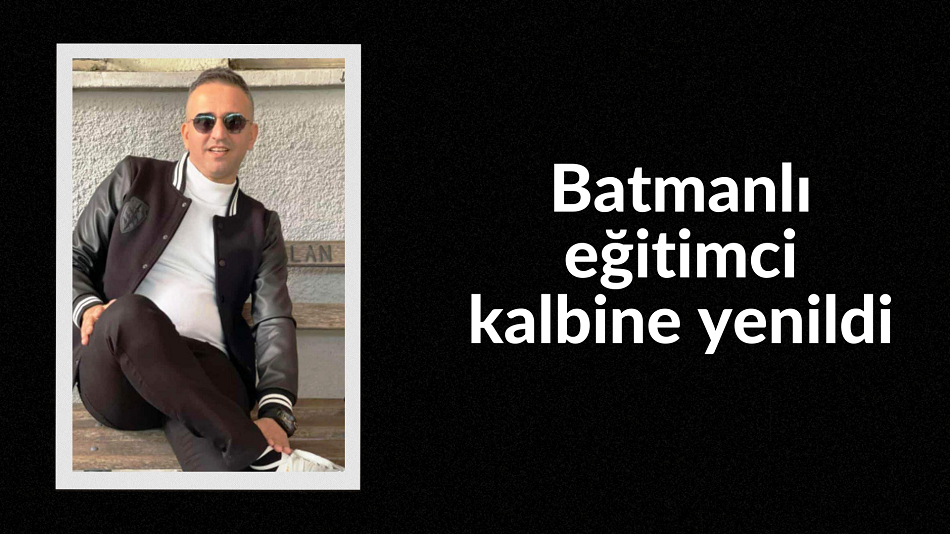 Batmanlı eğitimci kalbine yenildi